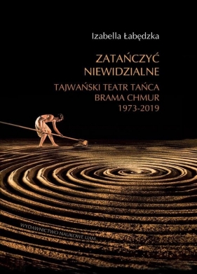 Zatańczyć niewidzialne Tajwański Teatr Tańca Brama Chmur 1973-2019  - Łabędzka Izabella